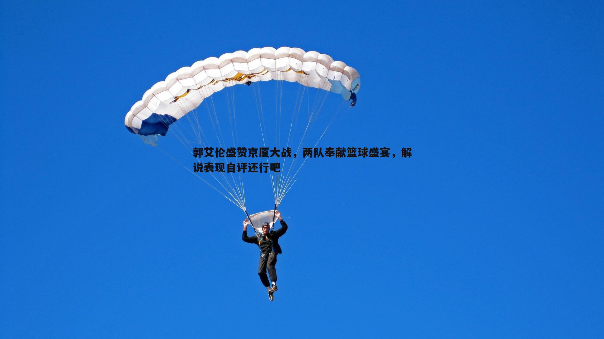郭艾伦盛赞京厦大战，两队奉献篮球盛宴，解说表现自评还行吧