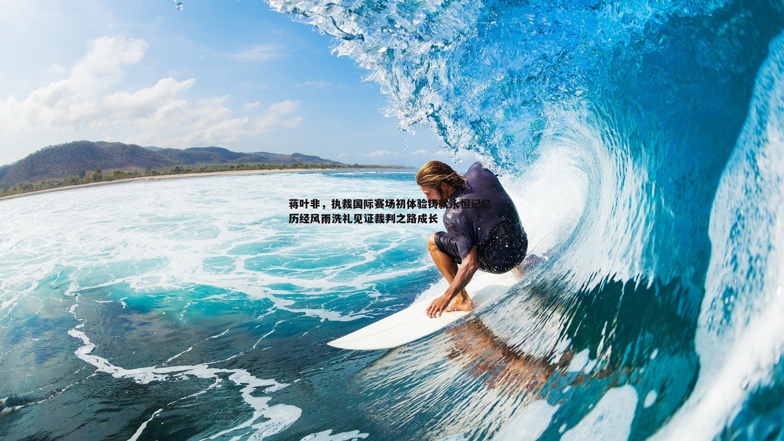 蒋叶非，执裁国际赛场初体验铸就永恒记忆 历经风雨洗礼见证裁判之路成长
