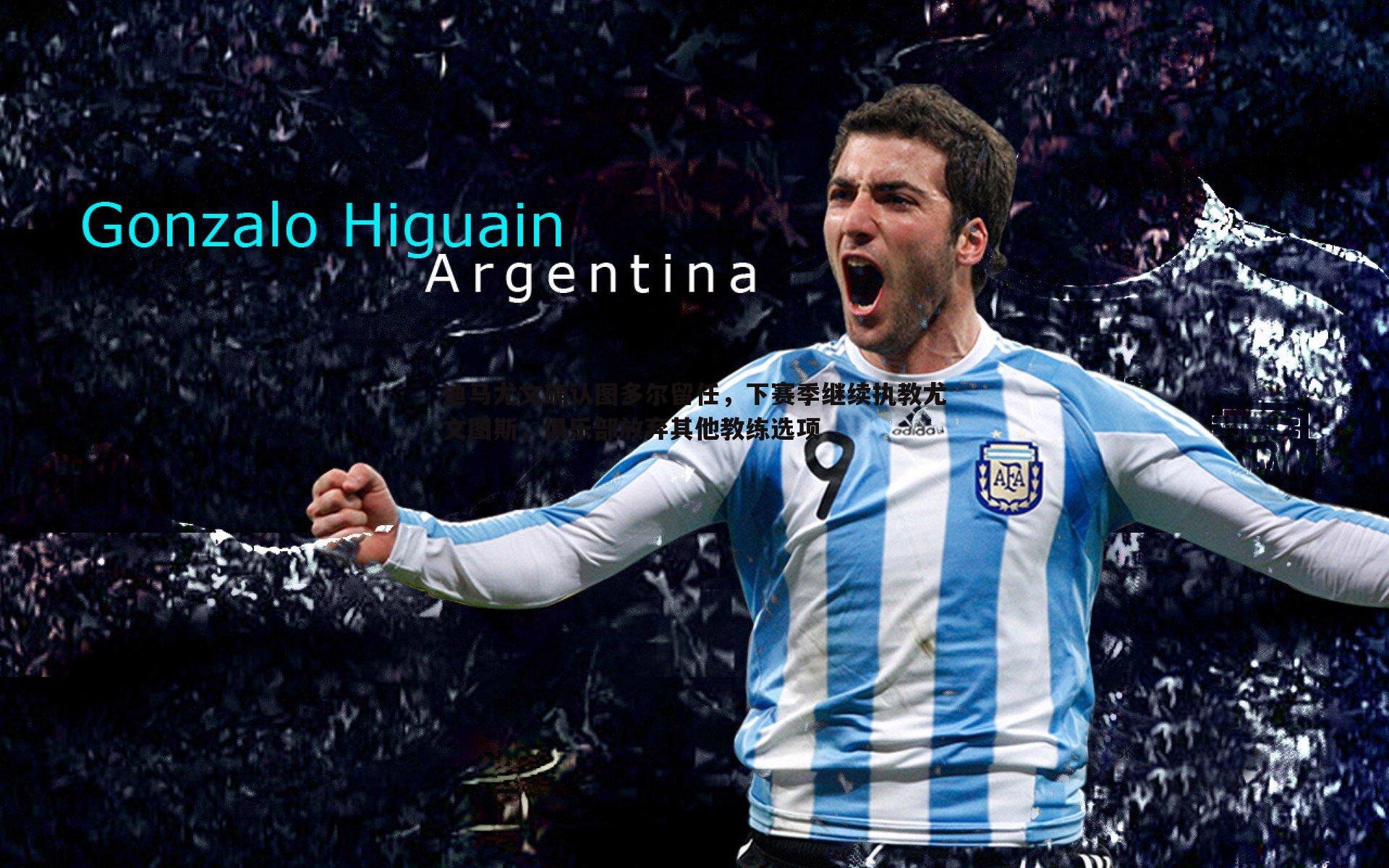 迪马尤文确认图多尔留任,下赛季继续执教尤文图斯,俱乐部放弃其他教练选项