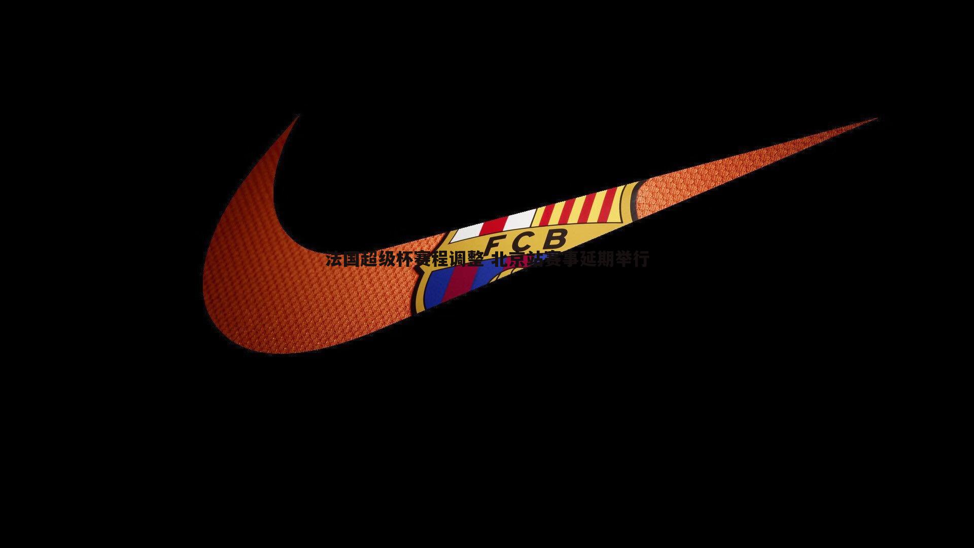 法国超级杯赛程调整 北京站赛事延期举行