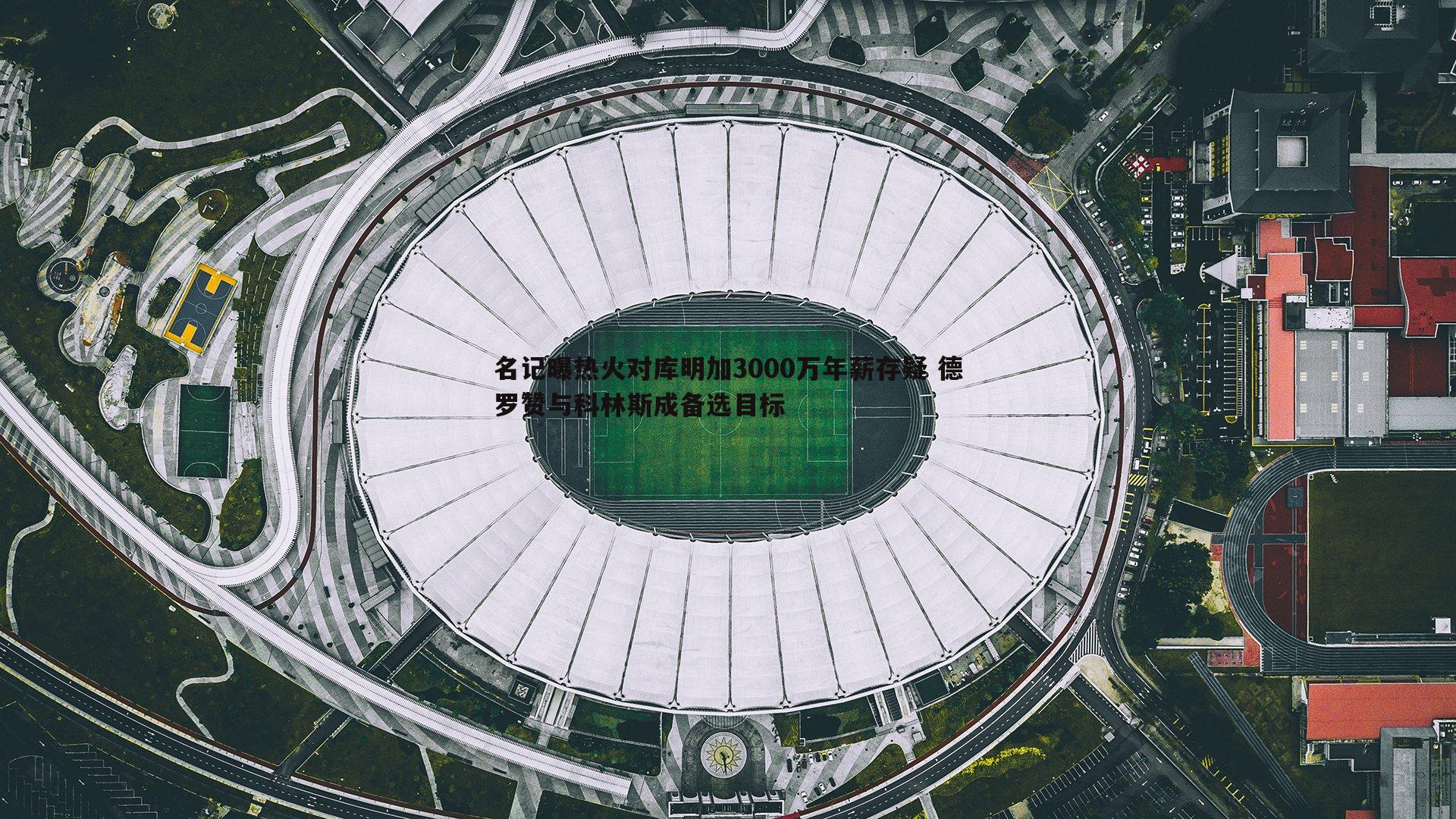 名记曝热火对库明加3000万年薪存疑 德罗赞与科林斯成备选目标