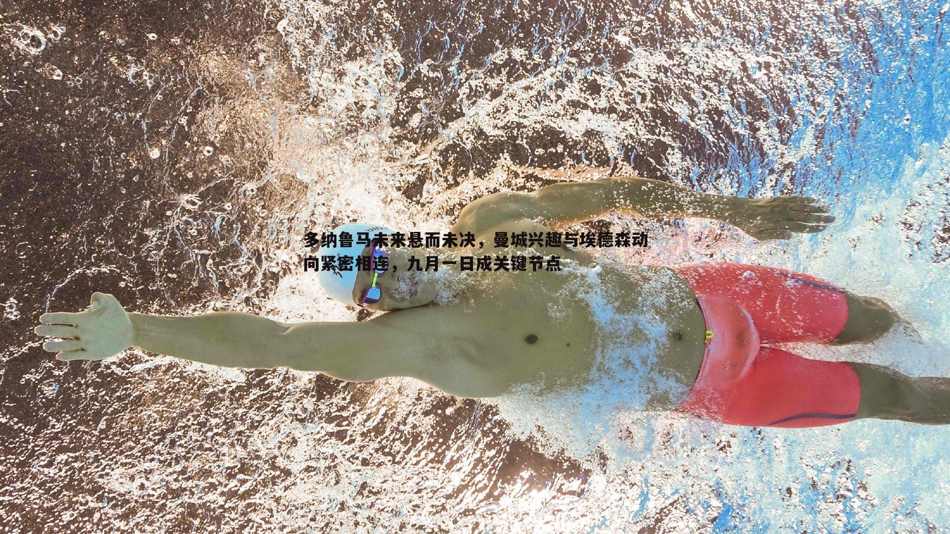 多纳鲁马未来悬而未决,曼城兴趣与埃德森动向紧密相连,九月一日成关键节点